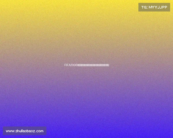 FIFA2006世界杯补丁经典回顾与安装玩法全面解析指南合集